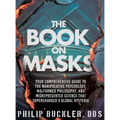 The Book on Masks: Your Comprehensive Guide to the Manipulative Psychology, Malformed Philosophy, and Misrepresented Science that Supercharged a Globa