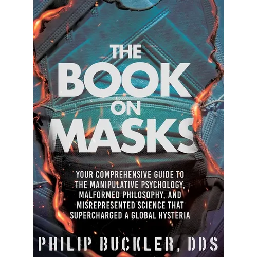 The Book on Masks: Your Comprehensive Guide to the Manipulative Psychology, Malformed Philosophy, and Misrepresented Science that Supercharged a Globa