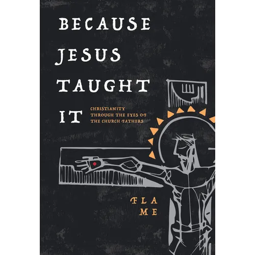 Because Jesus Taught It: Christianity Through the Eyes of the Church Fathers