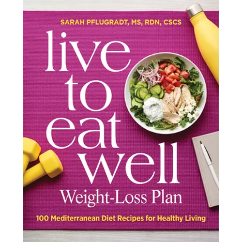 Live to Eat Well Weight-Loss Plan: 100 Mediterranean Diet Recipes for Healthy Living
