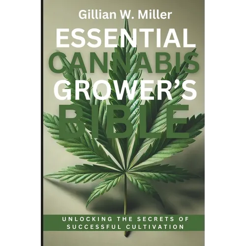 Essential Cannabis Grower's Bible: Unlocking the Secrets of Successful Cultivation