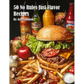 50 No Rules Just Flavor Recipes