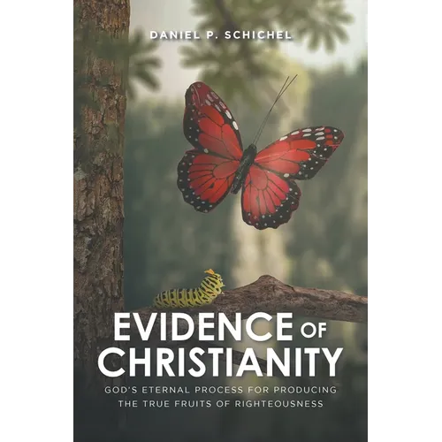 Evidence of Christianity: God's Eternal Process for Producing the True Fruits of Righteousness