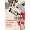 Comunicazione multimediale creativa: Conoscere, progettare e realizzare contenuti in digitale