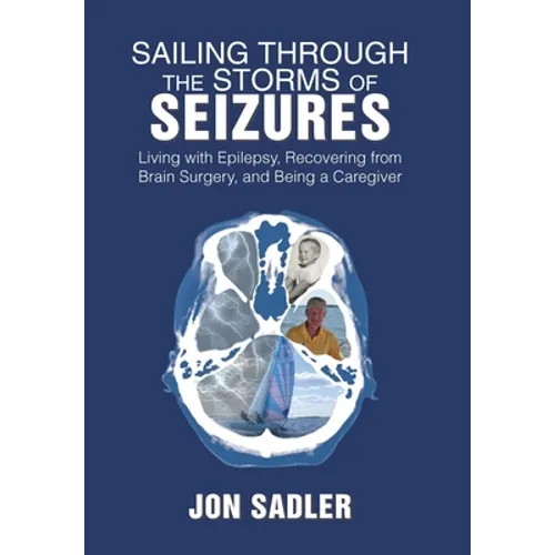 Sailing Through the Storms of Seizures: Living with Epilepsy, Recovering from Brain Surgery, and Being a Caregiver