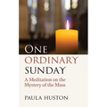 One Ordinary Sunday: A Meditation on the Mystery of the Mass
