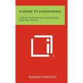 A Guide To Landscaping: A Plant Selector For The Tropics And Sub-Tropics