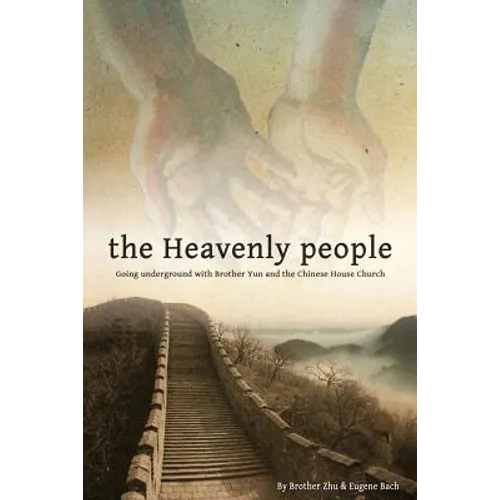 The Heavenly People: Going Underground with Brother Yun and the Chinese House Church