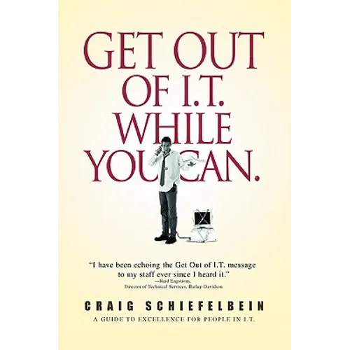 Get Out of I.T. While You Can.: A Guide to Excellence for People in I.T.