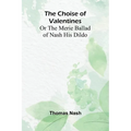 The Choise of Valentines; Or the Merie Ballad of Nash His Dildo