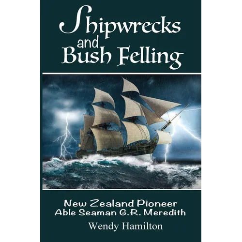 Shipwrecks and Bush Felling: New Zealand Pioneer Able Seaman G.R. Meredith