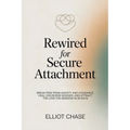 Rewired for Secure Attachment: Break Free From Anxiety and Avoidance, Heal Childhood Wounds, and Attract the Love You Deserve in 30 Days