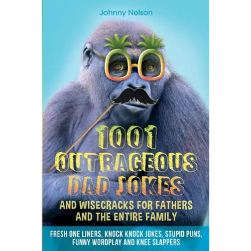 1001 Outrageous Dad Jokes and Wisecracks for Fathers and the entire family
