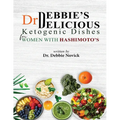Dr. Debbie's DELICIOUS KETOGENIC DISHES FOR WOMEN WITH HASHIMOTO'S
