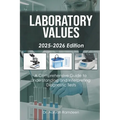 Laboratory Values (2025-2026 Edition): A Comprehensive Guide to Understanding and Interpreting Diagnostic Tests