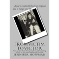 From Victim to Victor: How to Rise from Paralyzing Fear and Crippling Beliefs to Soar into Empowered Freedom