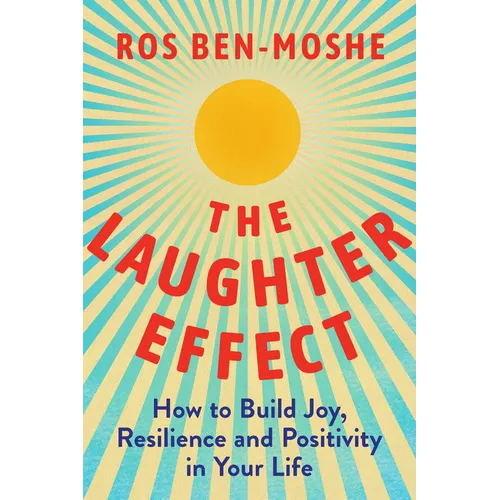 The Laughter Effect: How to Build Joy, Resilience, and Positivity in Your Life