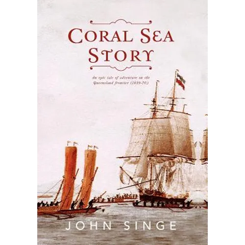 Coral Sea Story: An Epic Tale of Adventure on the Queensland Frontier (1859-70)