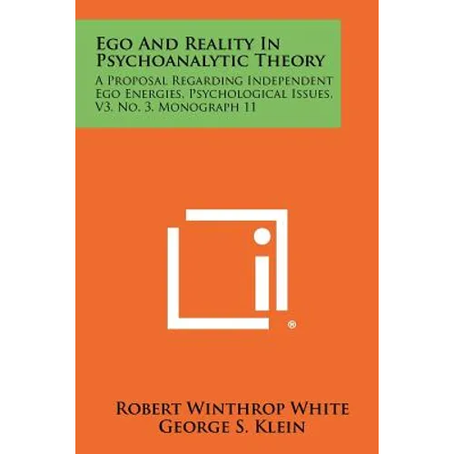 Ego and Reality in Psychoanalytic Theory: A Proposal Regarding Independent Ego Energies, Psychological Issues, V3, No. 3, Monograph 11