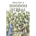 Papa Gee's Hoodoo Herbal: The Magic of Herbs, Roots, and Minerals in the Hoodoo Tradition