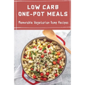 Low Carb One-Pot Meals: Memorable Vegetarian Dump Recipes