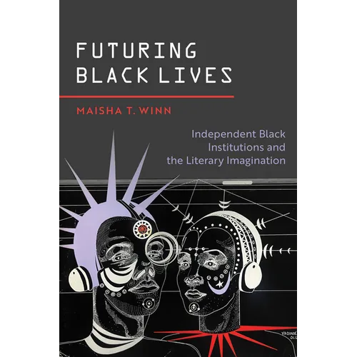 Futuring Black Lives: Independent Black Institutions and the Literary Imagination