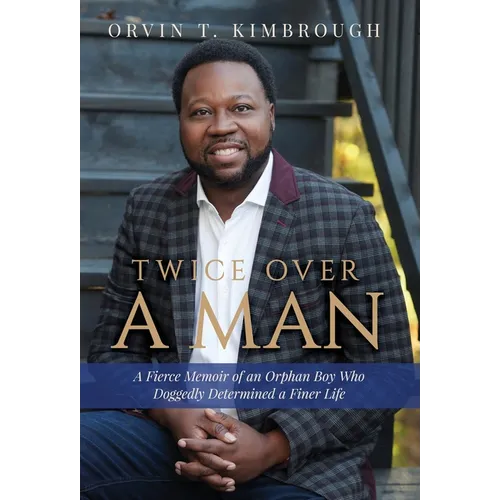 Twice Over a Man: A Fierce Memoir of an Orphan Boy Who Doggedly Determined a Finer Life