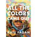 All the Colors Came Out: A Father, a Daughter, and a Lifetime of Lessons
