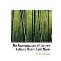 The Reconstruction of the new Colonies Under Lord Milner