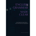 English Grammar Made Clear: How English Actually Works - Even If No One Ever Explained It Properly