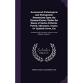 Anatomical, Pathological and Therapeutic Researches Upon the Disease Known Under the Name of Gastro-Enterite, Putrid, Adynamic, Ataxic, Or Typhoid Fev