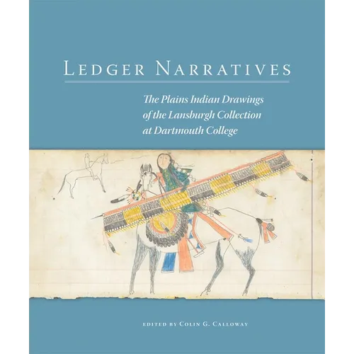 Ledger Narratives: The Plains Indian Drawings in the Mark Lansburgh Collection at Dartmouth College Volume 6