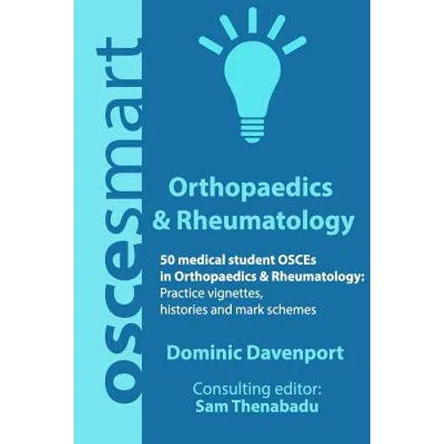 OSCEsmart - 50 medical student OSCEs in Orthopaedics & Rheumatology: Vignettes, histories and mark schemes for your finals.