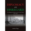 Diplomacy and Disregard: The Hungarian Revolution and the United Nations 1956-1963