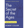The Secret of the Ages: And Other Essential Works: (Library of Spiritual Wisdom)