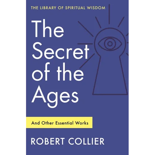 The Secret of the Ages: And Other Essential Works: (Library of Spiritual Wisdom)