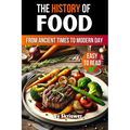 The History of Food: From Ancient Times to Modern Day