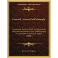 Concord Lectures On Philosophy: Comprising Outlines Of All The Lectures At The Concord Summer School Of Philosophy In 1882, With An Historical Sketch