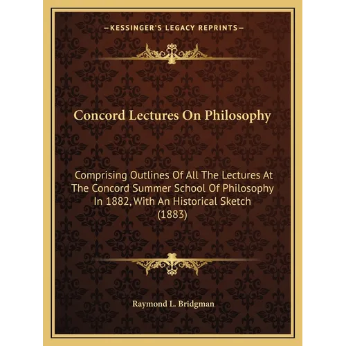 Concord Lectures On Philosophy: Comprising Outlines Of All The Lectures At The Concord Summer School Of Philosophy In 1882, With An Historical Sketch