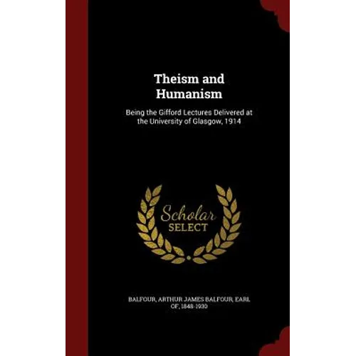 Theism and Humanism: Being the Gifford Lectures Delivered at the University of Glasgow, 1914