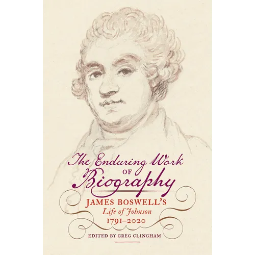 The Enduring Work of Biography: James Boswell's Life of Johnson, 1791-2020