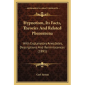Hypnotism, Its Facts, Theories And Related Phenomena: With Explanatory Anecdotes, Descriptions And Reminiscences (1893)
