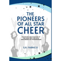 The Pioneers of All Star Cheer: The History and Evolution of the Sport with Tips from Gym Owners and Entrepreneurs