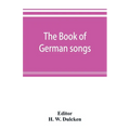 The book of German songs: from the sixteenth to the nineteenth century