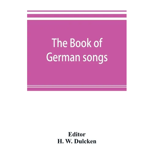 The book of German songs: from the sixteenth to the nineteenth century