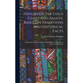 History Of The Gold Coast And Asante, Based On Traditions And Historical Facts: Comprising A Period Of More Than Three Centuries From About 1500 To 18