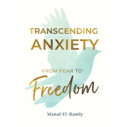 Transcending Anxiety From Fear to Freedom: Transforming Unacknowledged Fears Into a Life of Freedom and Happiness Book