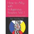 How to Ally with Indigenous Peoples Vol 1: Chronological history between Canada and Indigenos Peoples and How to Ally with Indigenous Peoples