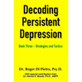 Decoding Persistent Depression: Book Three - Strategies and Tactics