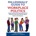 Millennials' Guide to Workplace Politics: What No One Ever Told You About Power and Influence